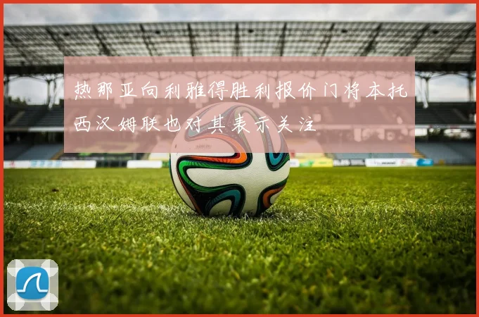 热那亚向利雅得胜利报价门将本托西汉姆联也对其表示关注